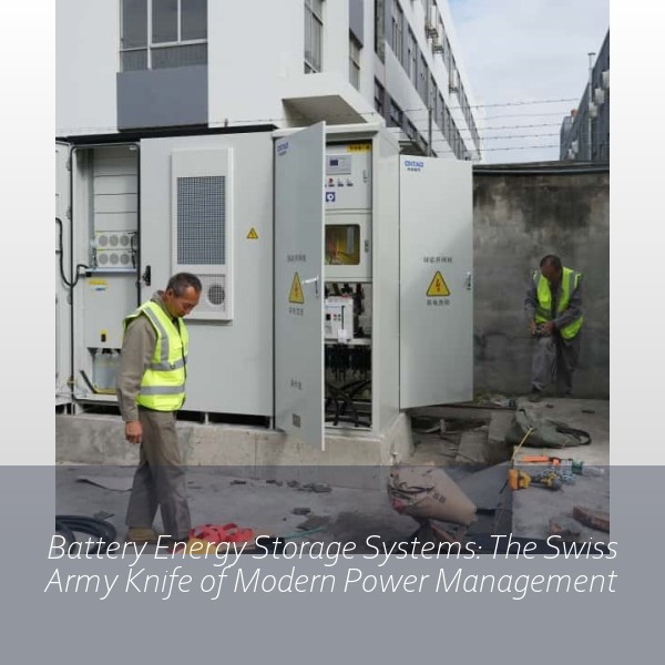 Battery Energy Storage Systems: The Swiss Army Knife of Modern Power Management